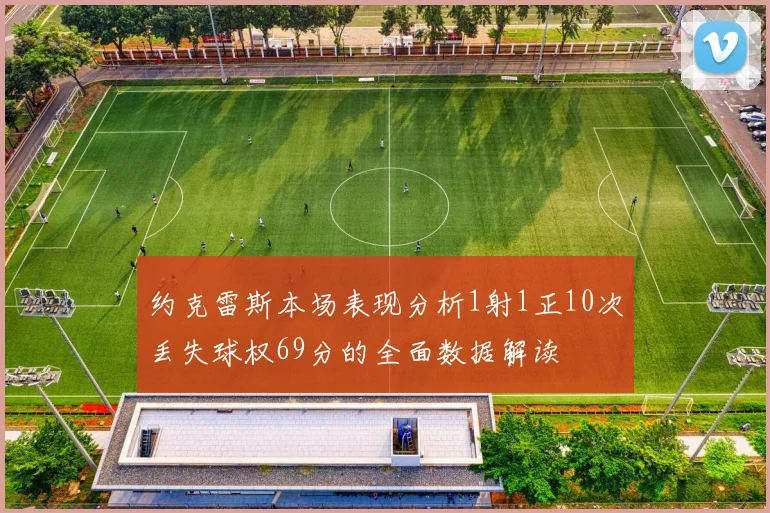 约克雷斯本场表现分析1射1正10次丢失球权69分的全面数据解读